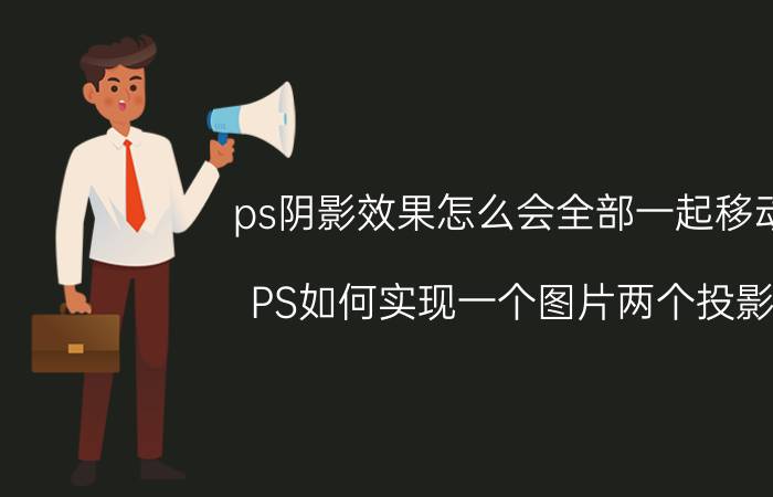 ps阴影效果怎么会全部一起移动 PS如何实现一个图片两个投影？